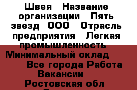 Швея › Название организации ­ Пять звезд, ООО › Отрасль предприятия ­ Легкая промышленность › Минимальный оклад ­ 20 000 - Все города Работа » Вакансии   . Ростовская обл.,Донецк г.